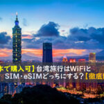 【日本で購入可】台湾旅行はWiFiとSIM・eSIMどっちにする？【徹底比較】