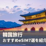 韓国におすすめのeSIM7選を比較！3日間・4日間使える安い無制限プランも紹介！【2025年9月最新】